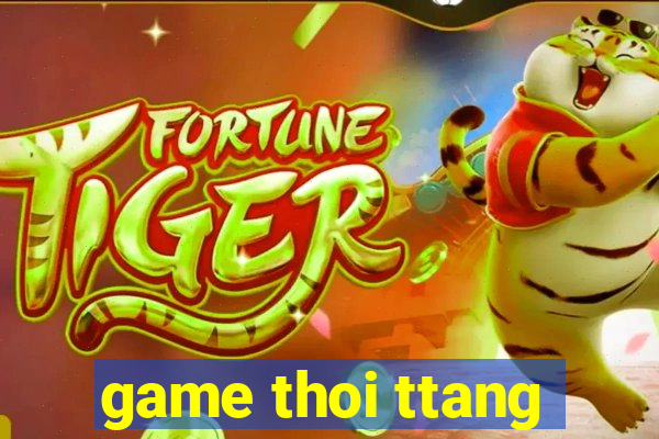 game thoi ttang