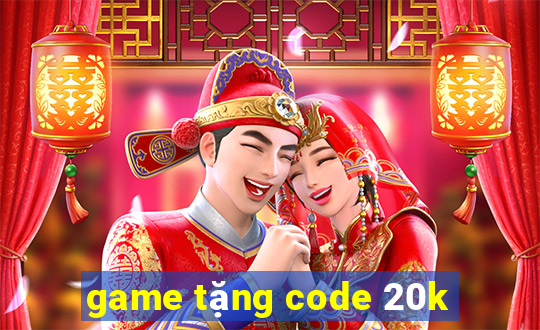 game tặng code 20k