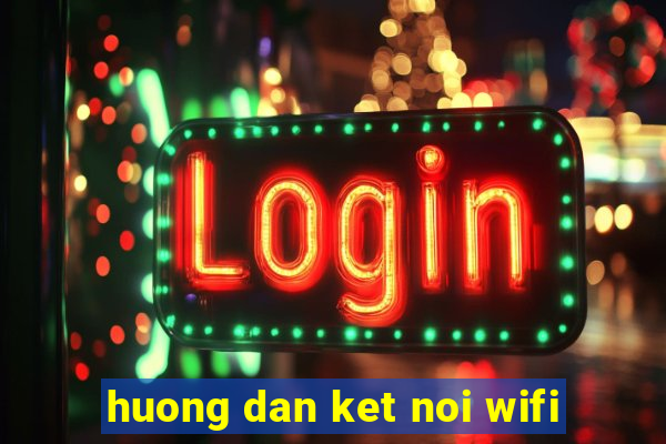 huong dan ket noi wifi