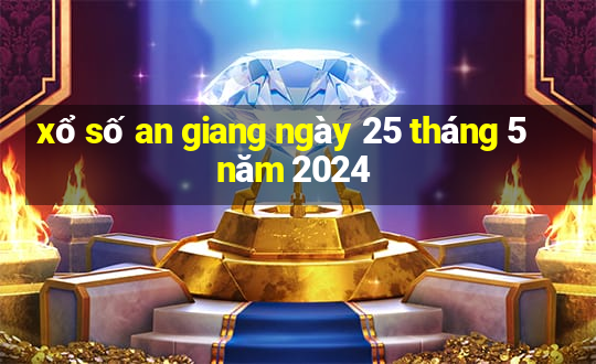 xổ số an giang ngày 25 tháng 5 năm 2024