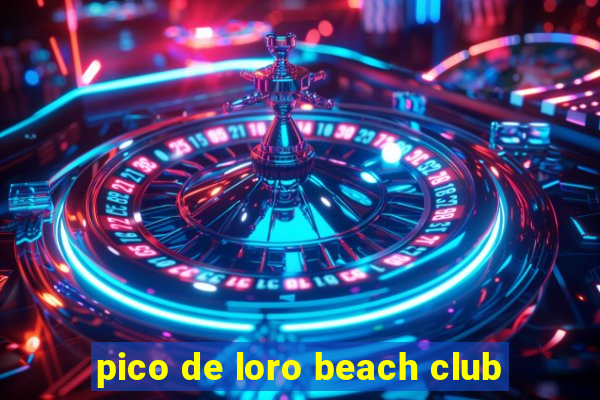 pico de loro beach club