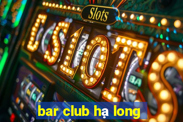 bar club hạ long