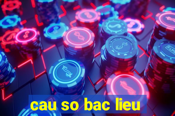 cau so bac lieu