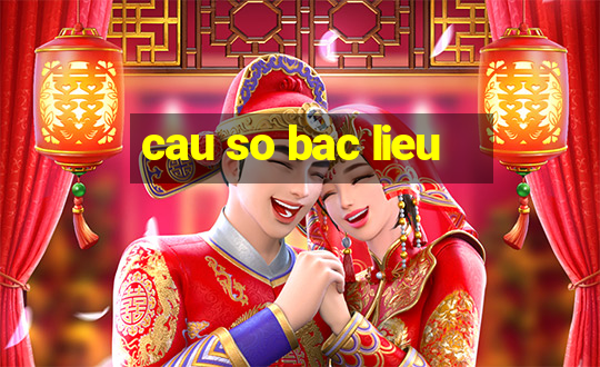 cau so bac lieu