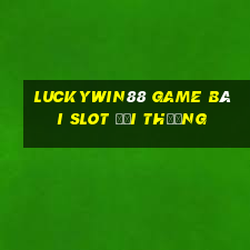 Luckywin88 Game Bài Slot Đổi Thưởng