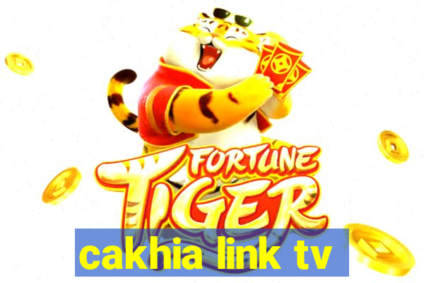 cakhia link tv