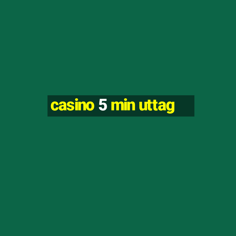 casino 5 min uttag