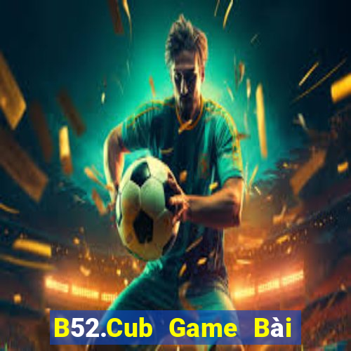 B52.Cub Game Bài B52 Đổi Thưởng