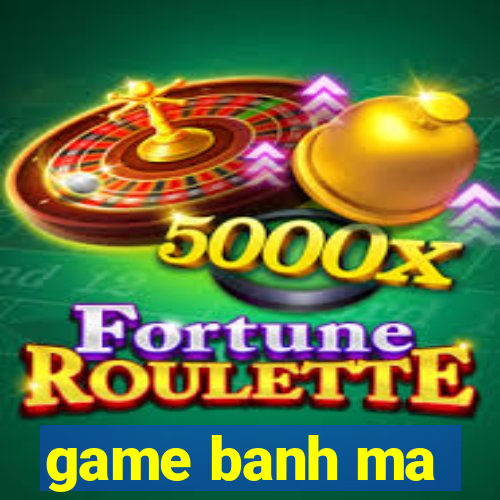 game banh ma