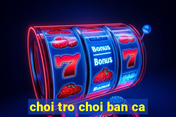 choi tro choi ban ca