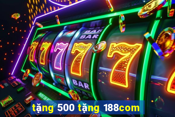 tặng 500 tặng 188com