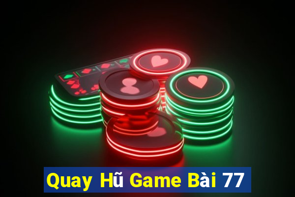 Quay Hũ Game Bài 77