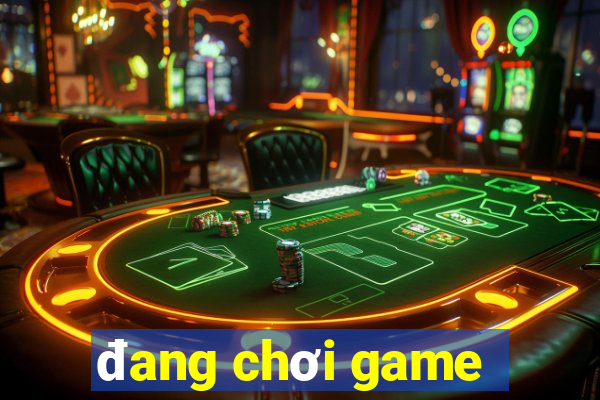 đang chơi game