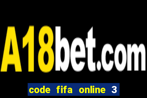 code fifa online 3 mới nhất