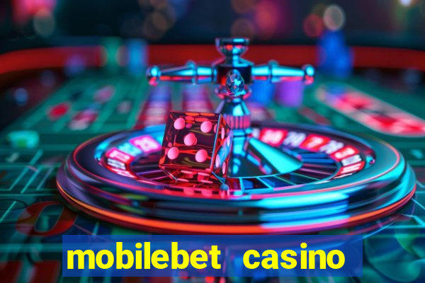 mobilebet casino live casino