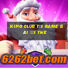 King Club Tại Game Bài Đổi The