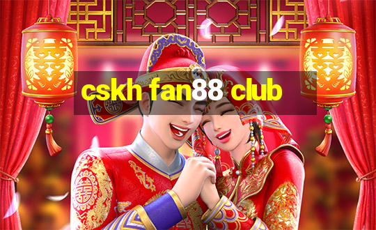 cskh fan88 club