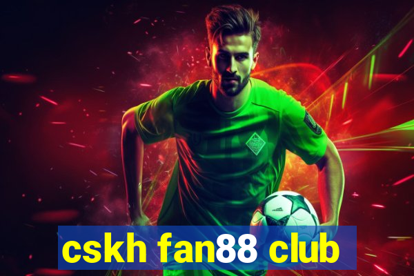 cskh fan88 club