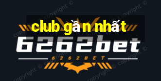 club gần nhất