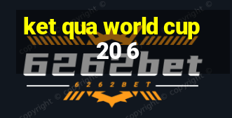 ket qua world cup 20 6