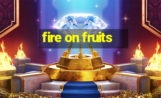 fire on fruits