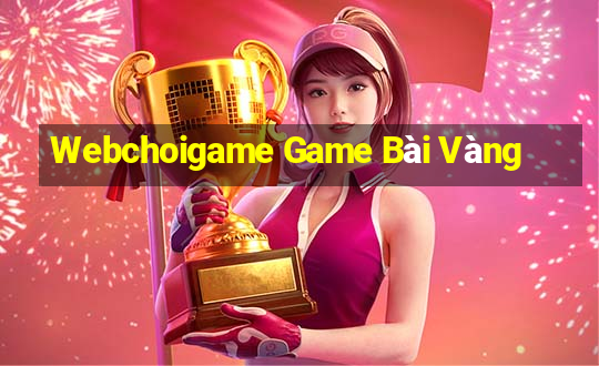 Webchoigame Game Bài Vàng