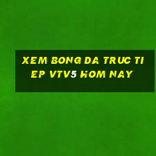 xem bong da truc tiep vtv5 hom nay